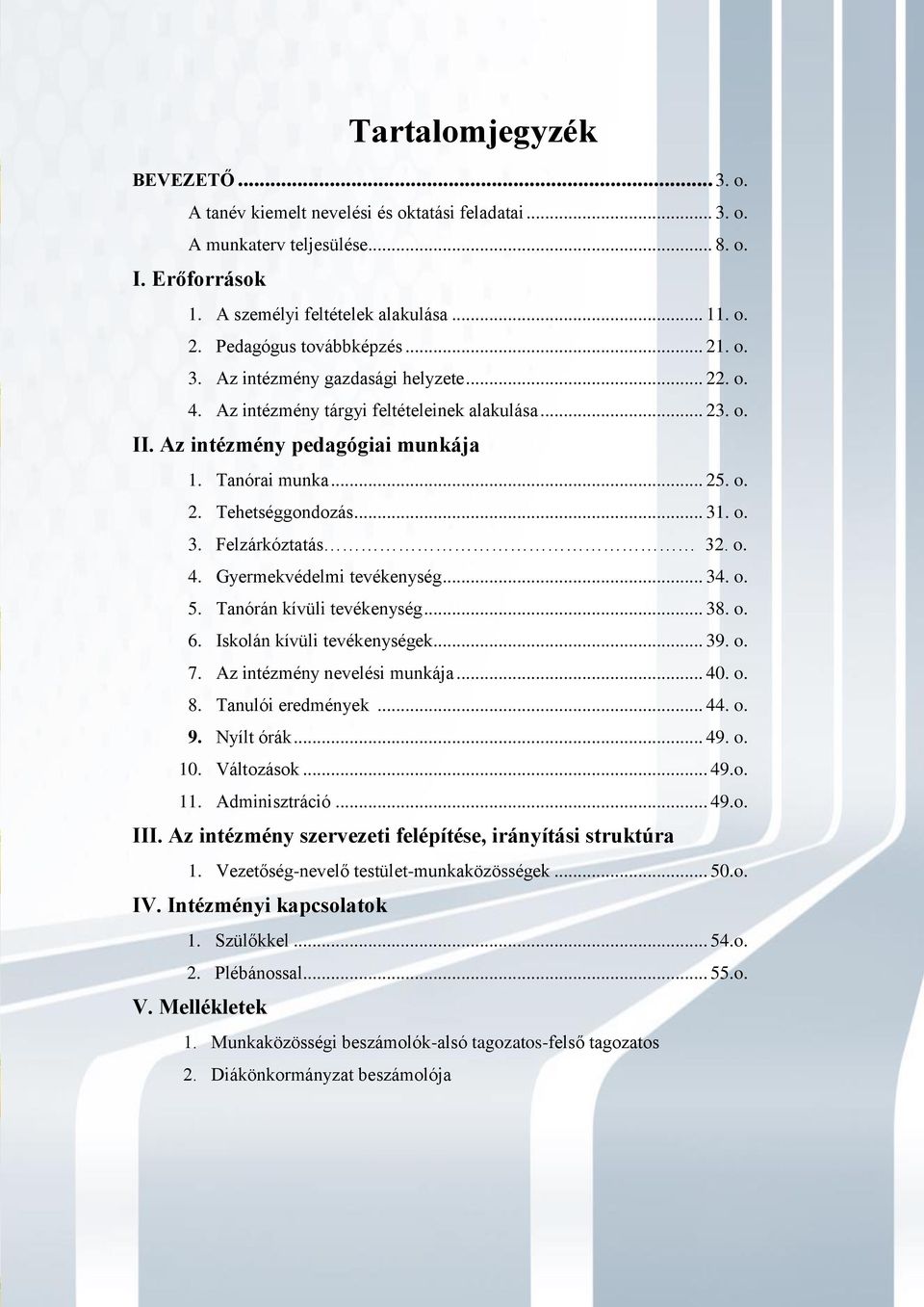 .. 31. o. 3. Felzárkóztatás 32. o. 4. Gyermekvédelmi tevékenység... 34. o. 5. Tanórán kívüli tevékenység... 38. o. 6. Iskolán kívüli tevékenységek... 39. o. 7. Az intézmény nevelési munkája... 40. o. 8.