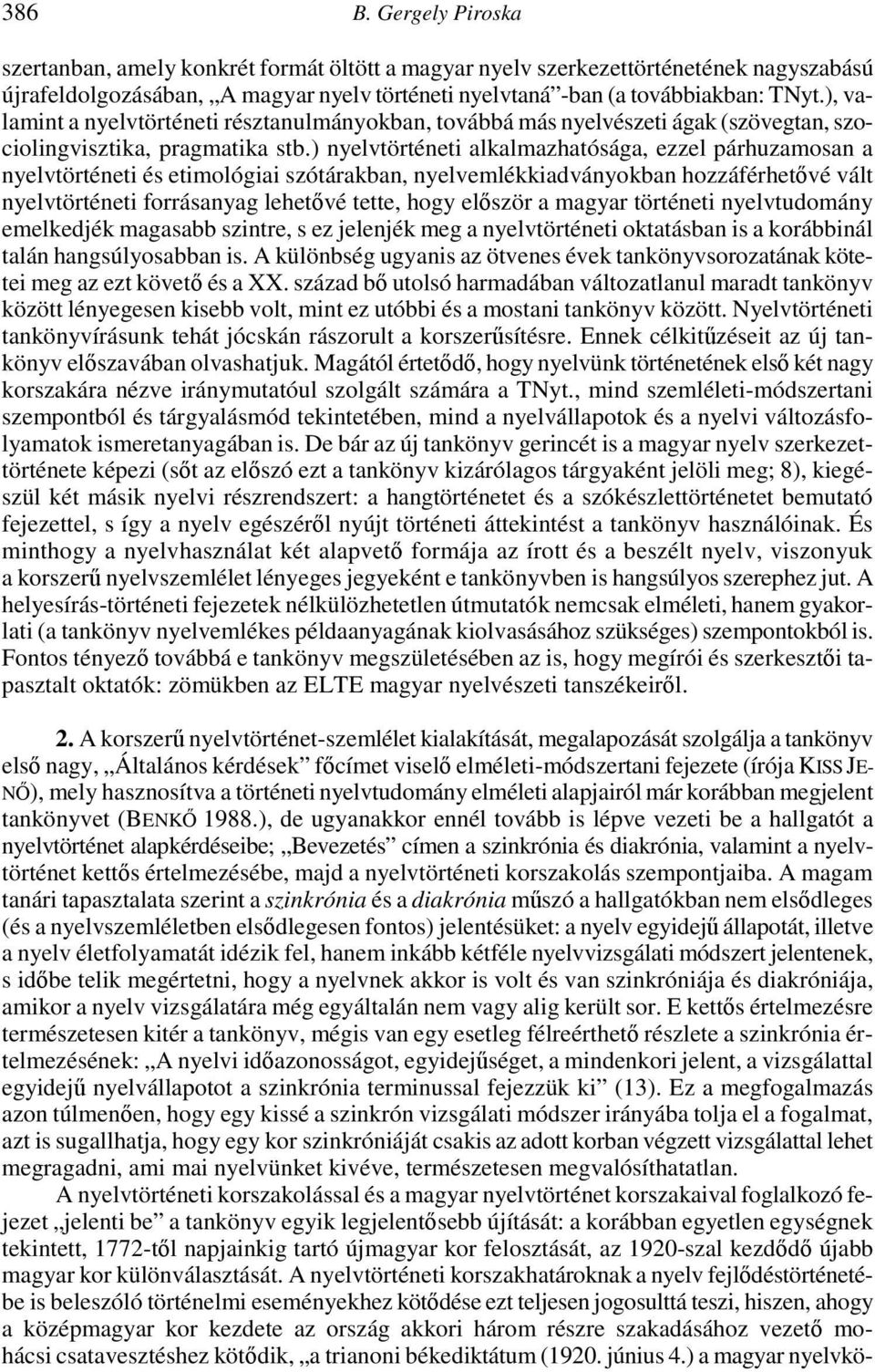 ) nyelvtörténeti alkalmazhatósága, ezzel párhuzamosan a nyelvtörténeti és etimológiai szótárakban, nyelvemlékkiadványokban hozzáférhetővé vált nyelvtörténeti forrásanyag lehetővé tette, hogy először