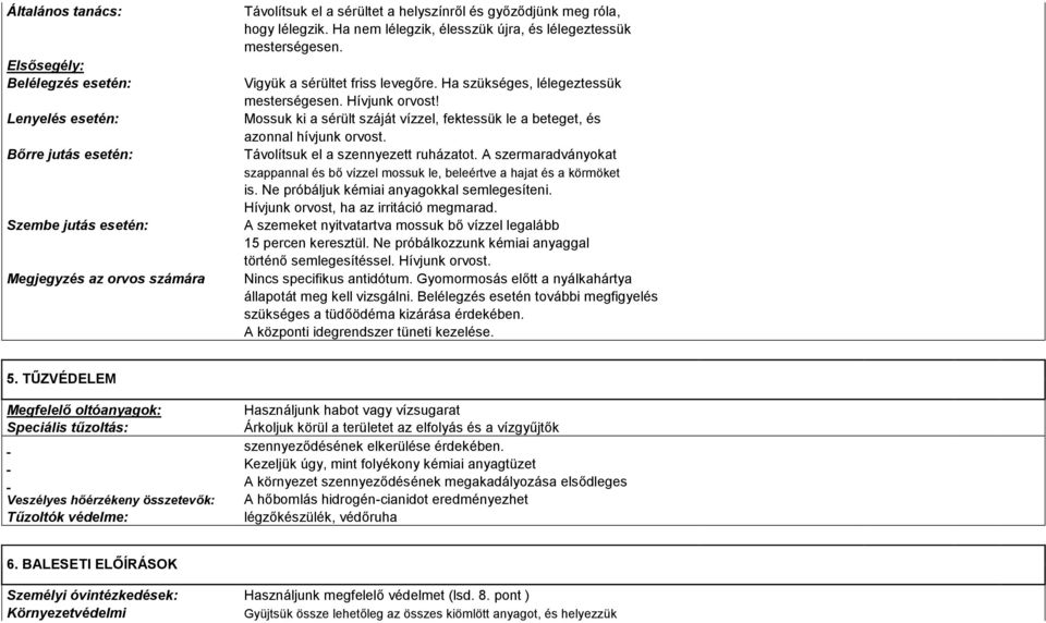 Mossuk ki a sérült száját vízzel, fektessük le a beteget, és azonnal hívjunk orvost. Távolítsuk el a szennyezett ruházatot.