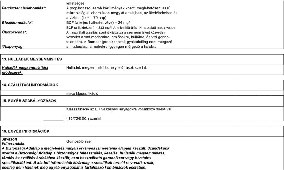 A teljes kiürülés 14 nap alatt megy végbe A használati utasítás szerint kijuttatva a szer nem jelent közvetlen veszélyt a vad madarakra, emlősökre, hüllőkre, és vízi gerinctelenekre.