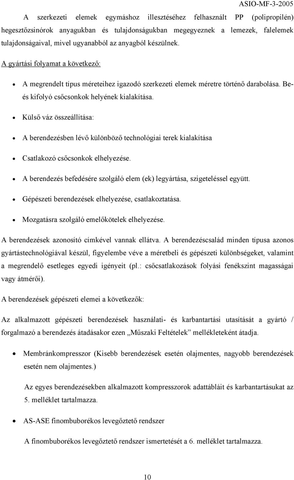 Külső váz összeállítása: A berendezésben lévő különböző technológiai terek kialakítása Csatlakozó csőcsonkok elhelyezése. A berendezés befedésére szolgáló elem (ek) legyártása, szigeteléssel együtt.