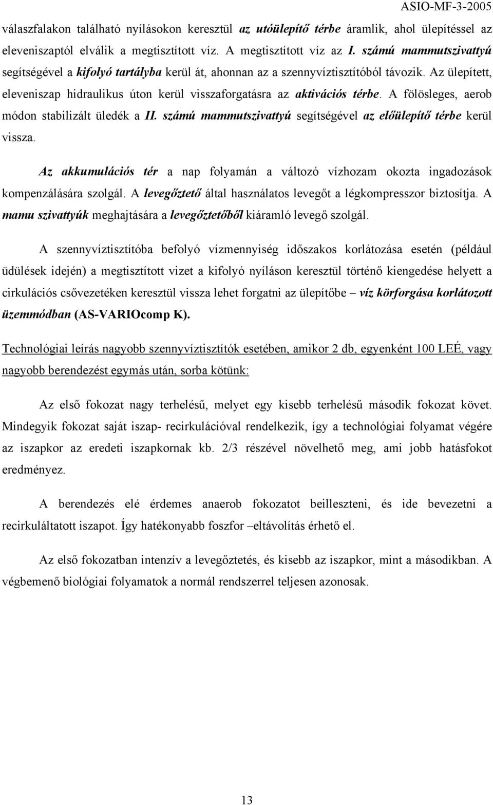 A fölösleges, aerob módon stabilizált üledék a II. számú mammutszivattyú segítségével az előülepítő térbe kerül vissza.