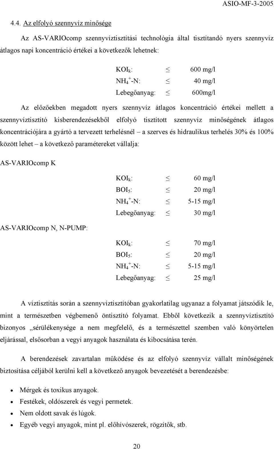 koncentrációjára a gyártó a tervezett terhelésnél a szerves és hidraulikus terhelés 30% és 100% között lehet a következő paramétereket vállalja: AS-VARIOcomp K KOI k : 60 mg/l BOI 5 : 20 mg/l NH + 4