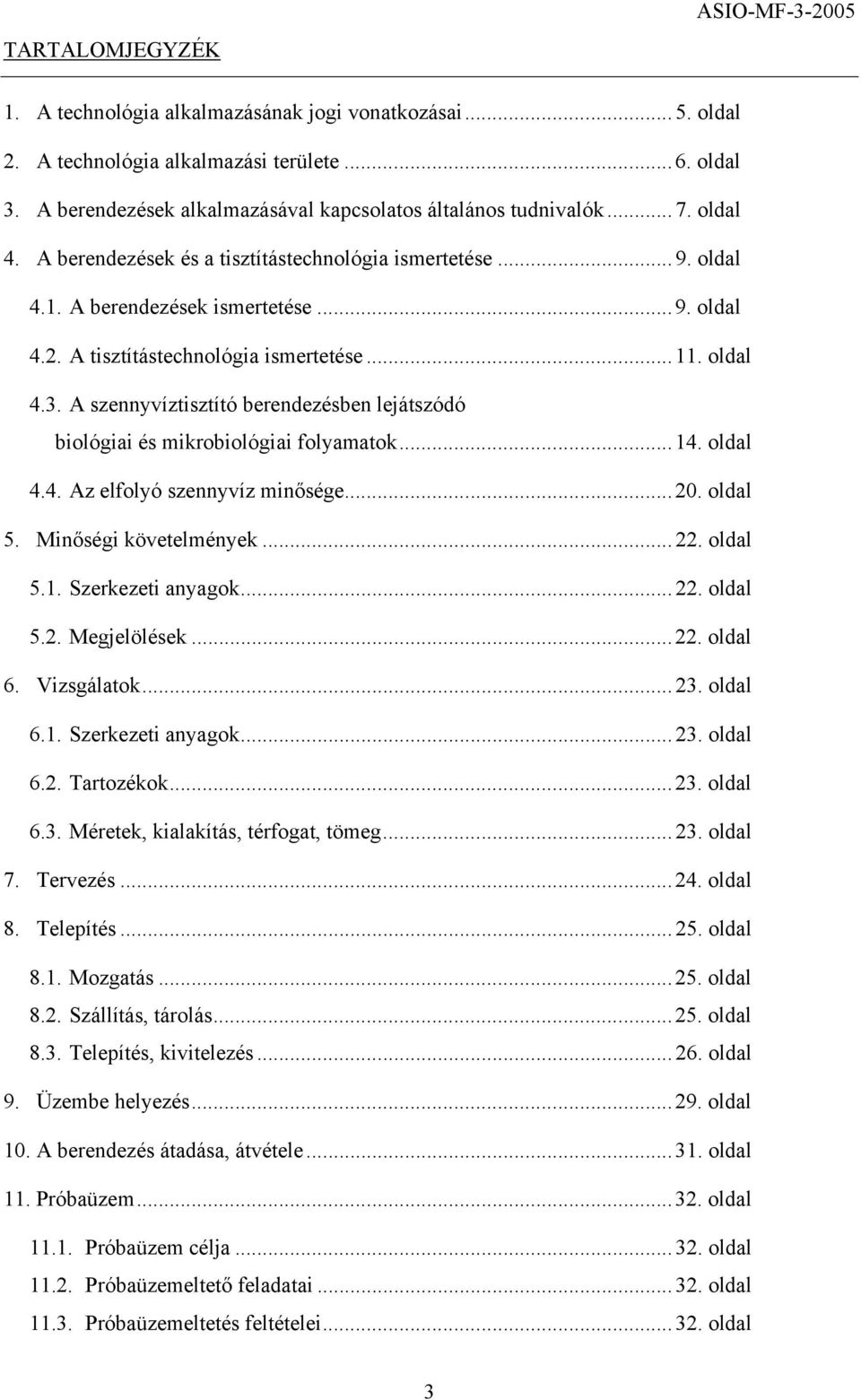 A szennyvíztisztító berendezésben lejátszódó biológiai és mikrobiológiai folyamatok...14. oldal 4.4. Az elfolyó szennyvíz minősége...20. oldal 5. Minőségi követelmények...22. oldal 5.1. Szerkezeti anyagok.