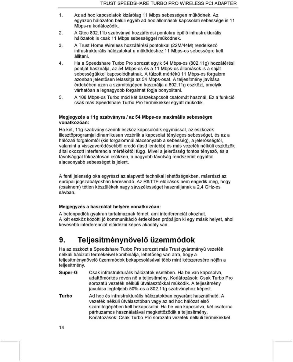 11b szabványú hozzáférési pontokra épülő infrastrukturális hálózatok is csak 11 Mbps sebességgel működnek. 3.