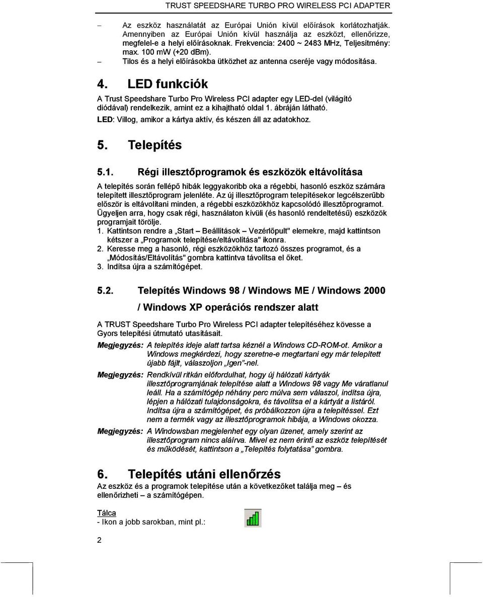 Tilos és a helyi előírásokba ütközhet az antenna cseréje vagy módosítása. 4.