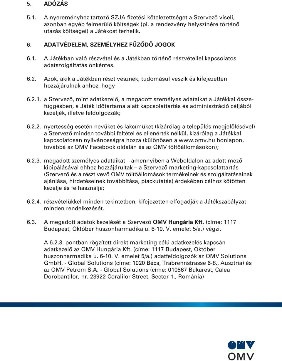 Azok, akik a Játékban részt vesznek, tudomásul veszik és kifejezetten hozzájárulnak ahhoz, hogy 6.2.1.