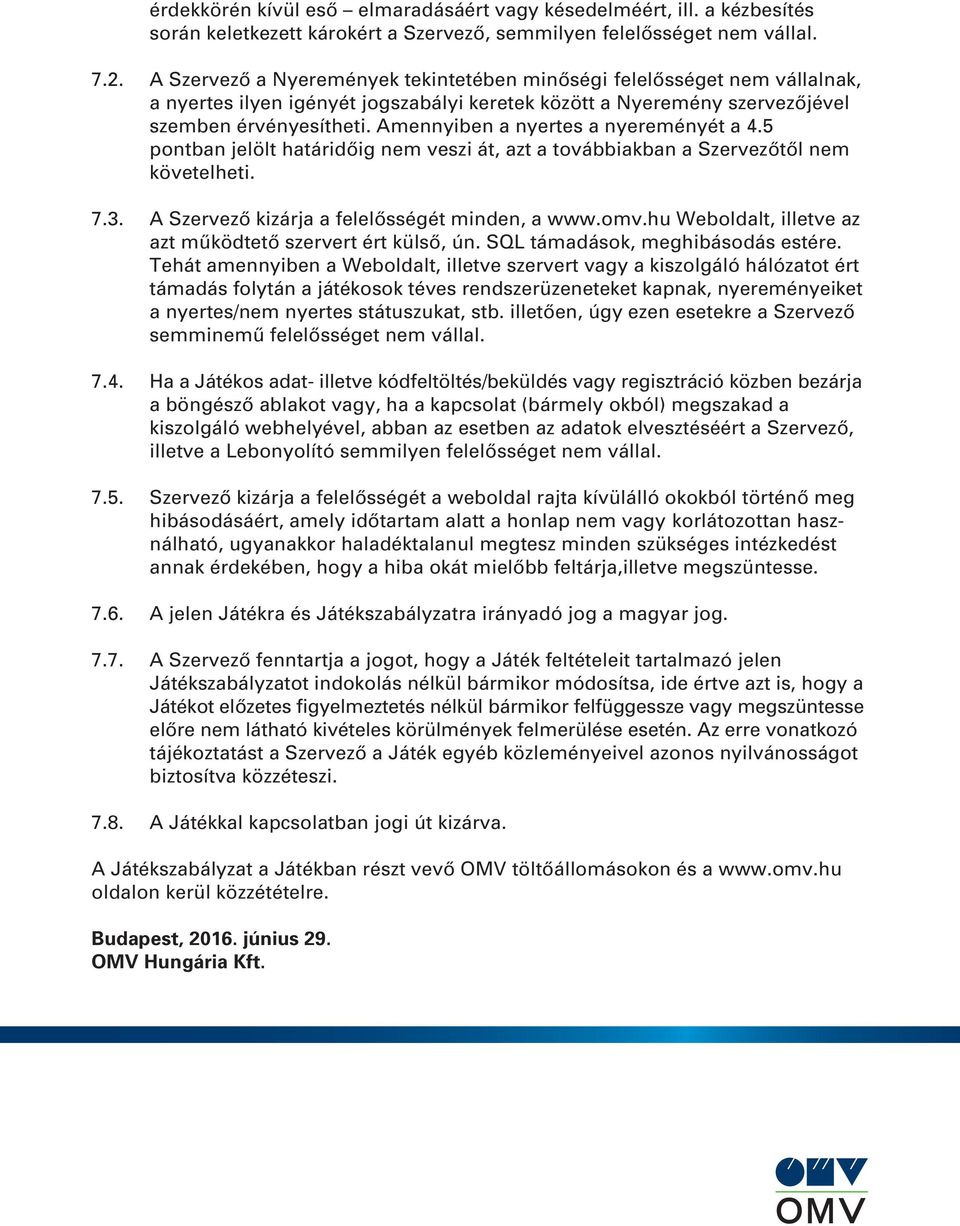 Amennyiben a nyertes a nyereményét a 4.5 pontban jelölt határidôig nem veszi át, azt a továbbiakban a Szervezôtôl nem követelheti. 7.3. A Szervezô kizárja a felelôsségét minden, a www.omv.