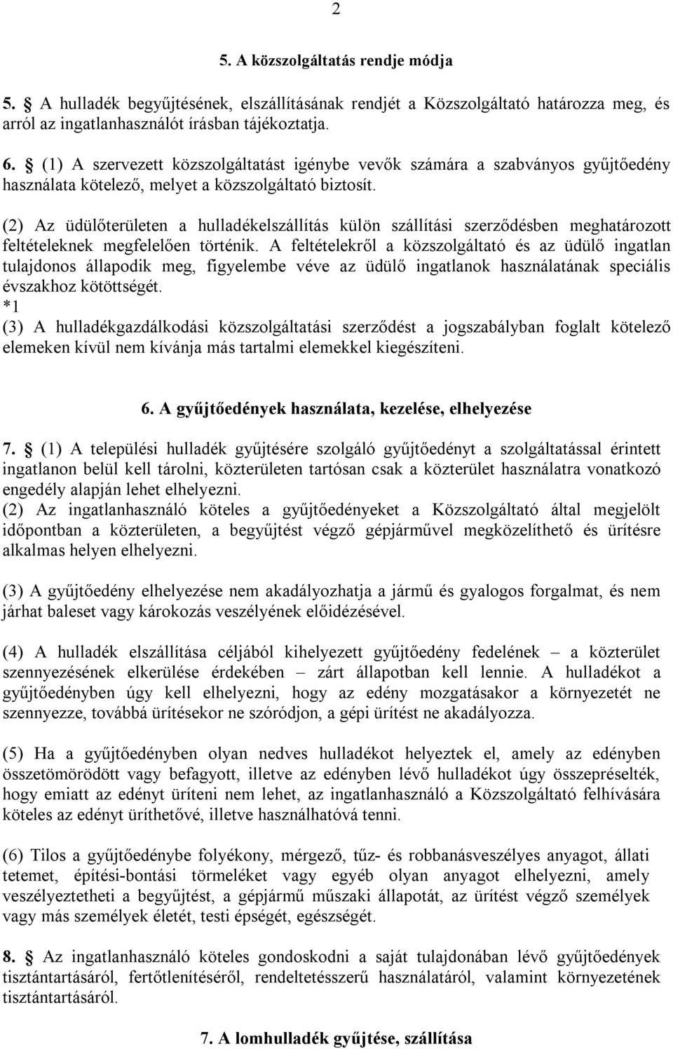 (2) Az üdülőterületen a hulladékelszállítás külön szállítási szerződésben meghatározott feltételeknek megfelelően történik.