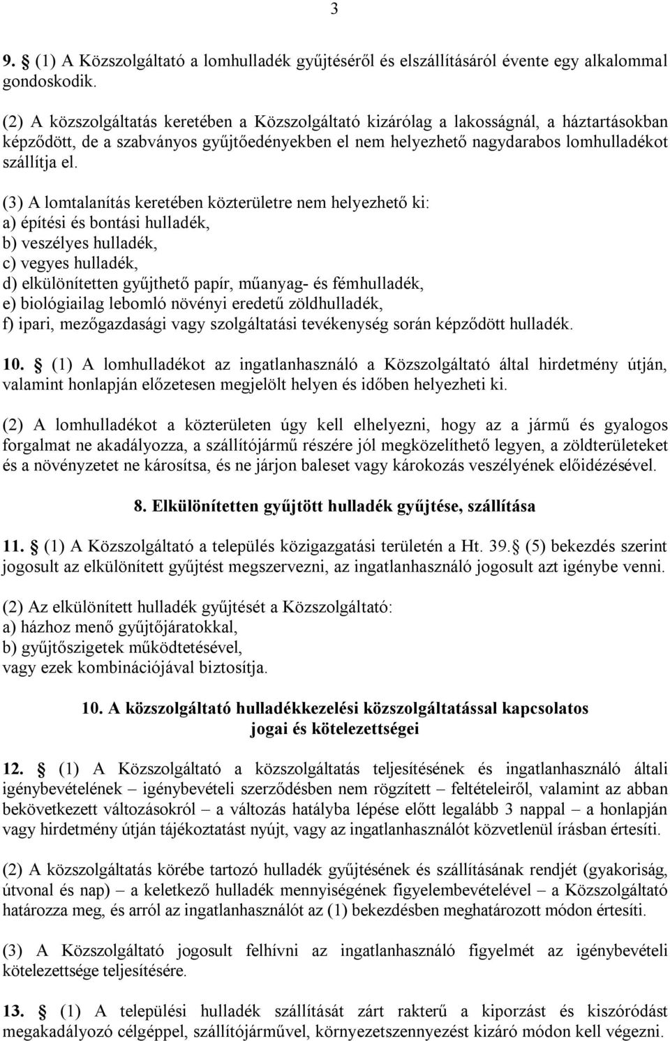 (3) A lomtalanítás keretében közterületre nem helyezhető ki: a) építési és bontási hulladék, b) veszélyes hulladék, c) vegyes hulladék, d) elkülönítetten gyűjthető papír, műanyag- és fémhulladék, e)