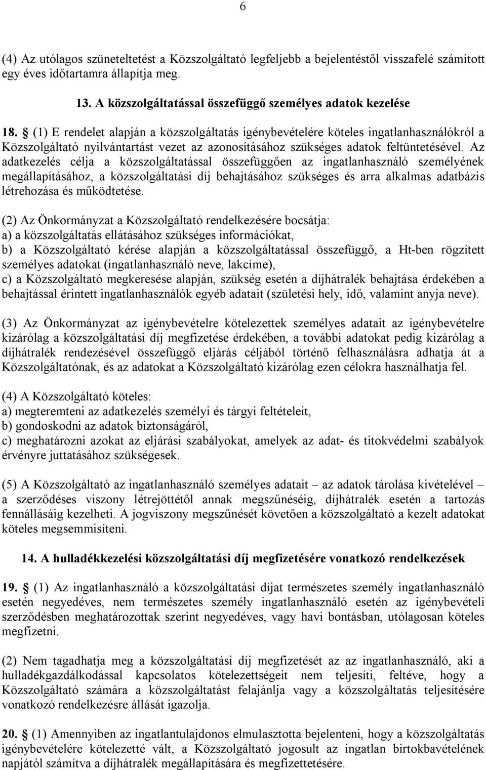 Az adatkezelés célja a közszolgáltatással összefüggően az ingatlanhasználó személyének megállapításához, a közszolgáltatási díj behajtásához szükséges és arra alkalmas adatbázis létrehozása és