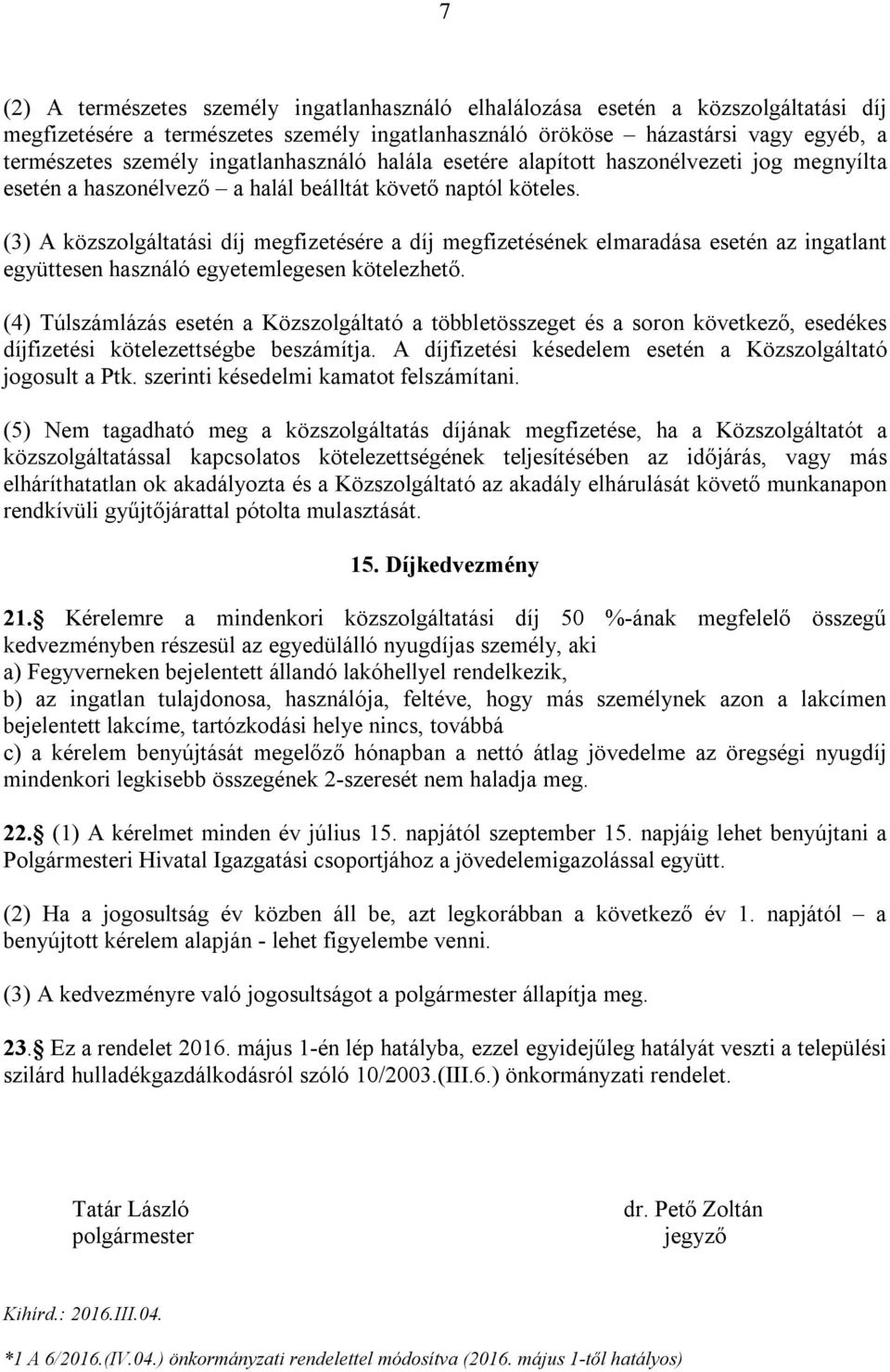 (3) A közszolgáltatási díj megfizetésére a díj megfizetésének elmaradása esetén az ingatlant együttesen használó egyetemlegesen kötelezhető.