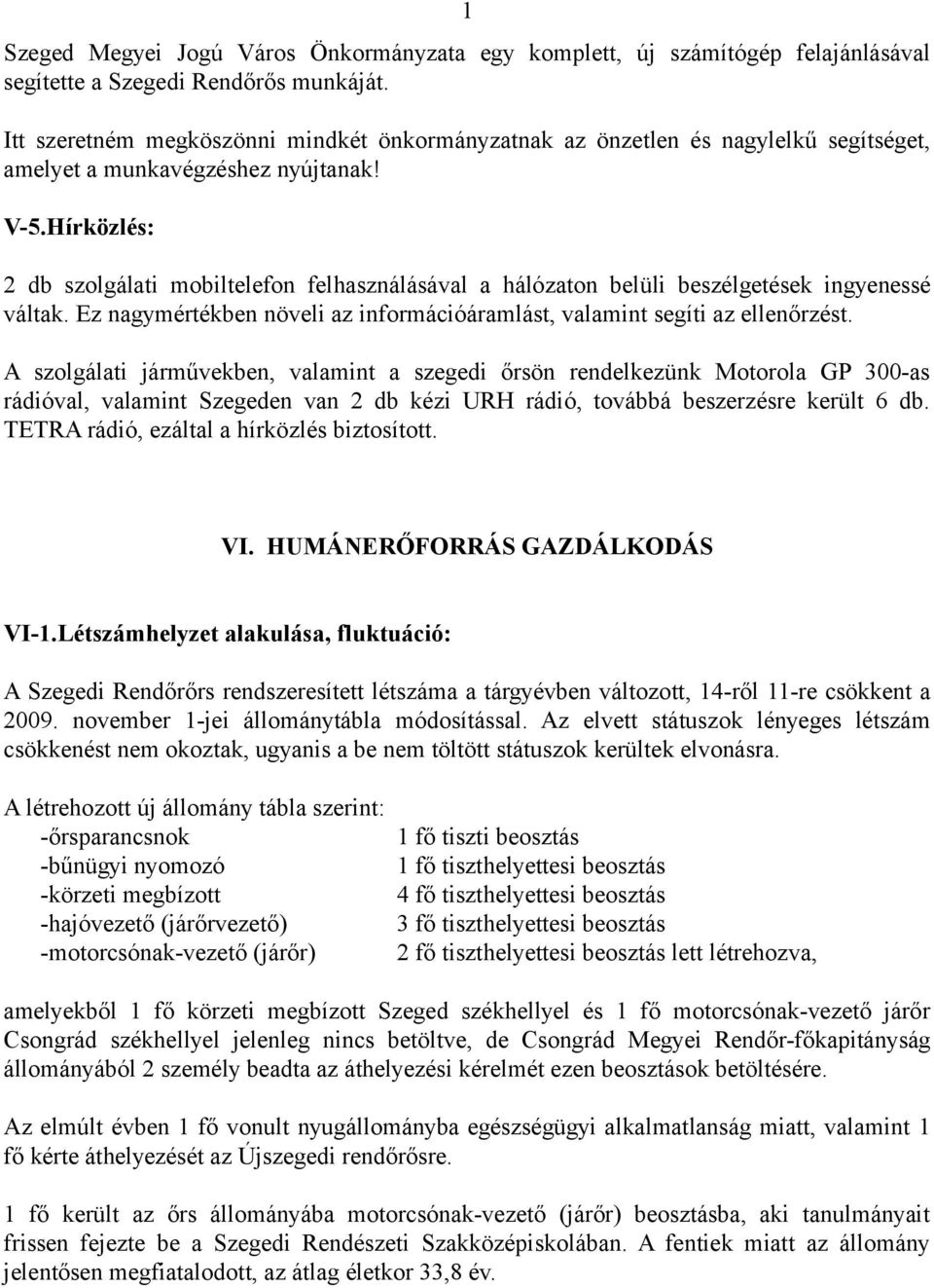 Hírközlés: 1 2 db szolgálati mobiltelefon felhasználásával a hálózaton belüli beszélgetések ingyenessé váltak. Ez nagymértékben növeli az információáramlást, valamint segíti az ellenőrzést.