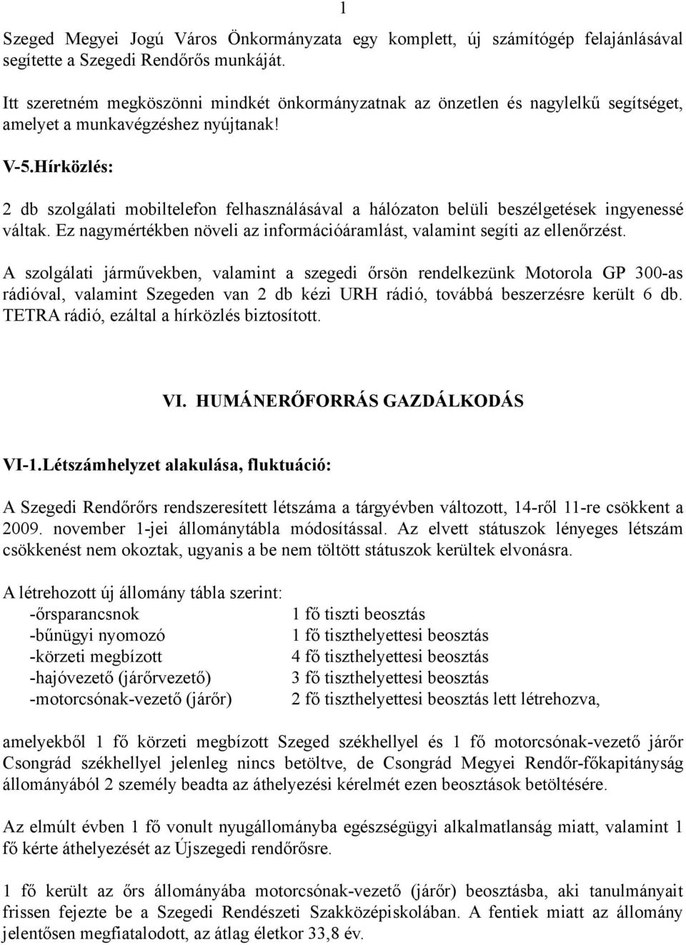 Hírközlés: 1 2 db szolgálati mobiltelefon felhasználásával a hálózaton belüli beszélgetések ingyenessé váltak. Ez nagymértékben növeli az információáramlást, valamint segíti az ellenőrzést.