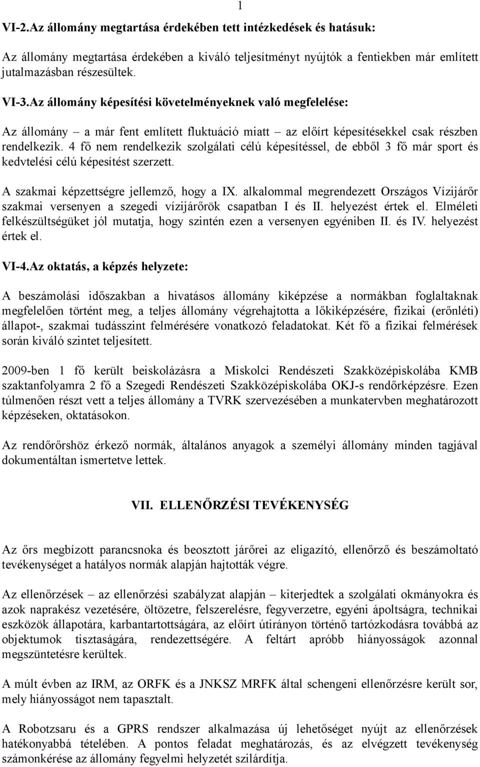 4 fő nem rendelkezik szolgálati célú képesítéssel, de ebből 3 fő már sport és kedvtelési célú képesítést szerzett. A szakmai képzettségre jellemző, hogy a IX.