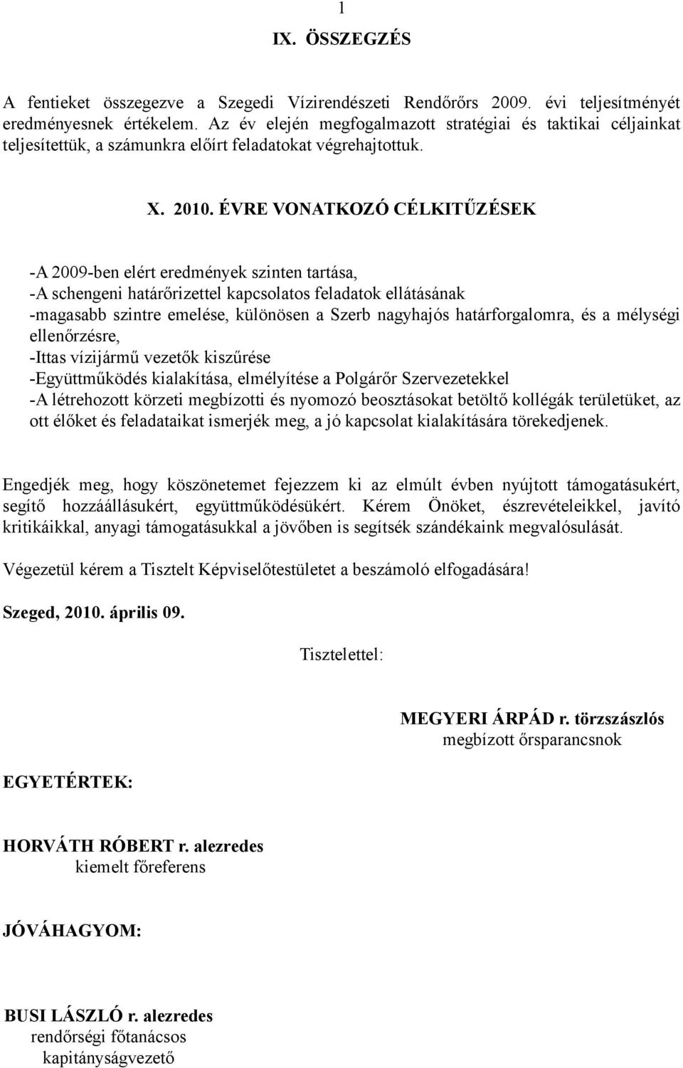 ÉVRE VONATKOZÓ CÉLKITŰZÉSEK -A 2009-ben elért eredmények szinten tartása, -A schengeni határőrizettel kapcsolatos feladatok ellátásának -magasabb szintre emelése, különösen a Szerb nagyhajós