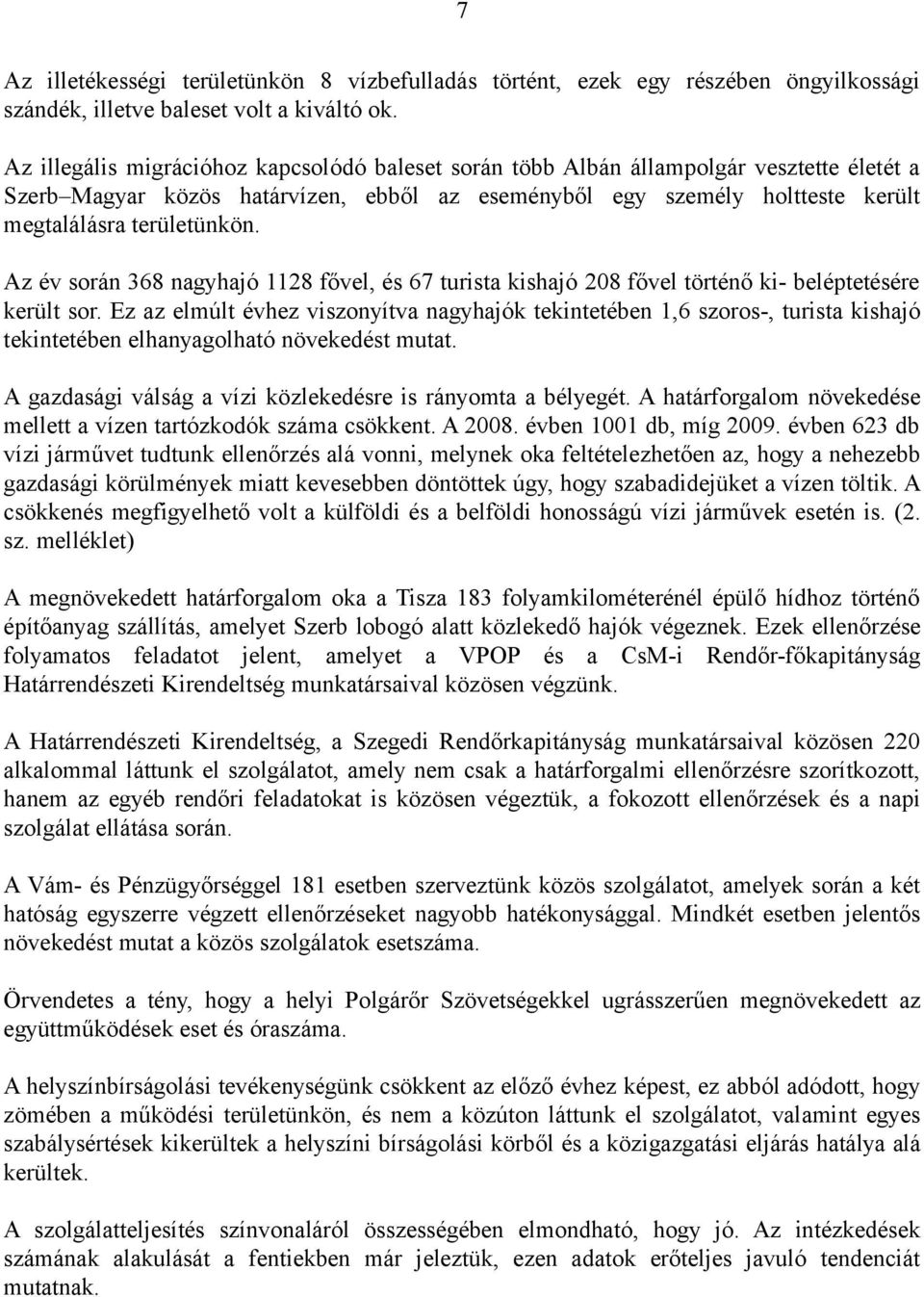 Az év során 368 nagyhajó 1128 fővel, és 67 turista kishajó 208 fővel történő ki- beléptetésére került sor.