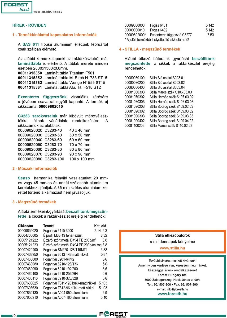 Birch H1733 ST15 00011315362 Laminát tábla Wenge H1555 ST15 00011315361 Laminát tábla Alu. Tit. F518 ST2 Excenteres függesztőnk vásárlóink kérésére a jövőben csavarral együtt kapható.