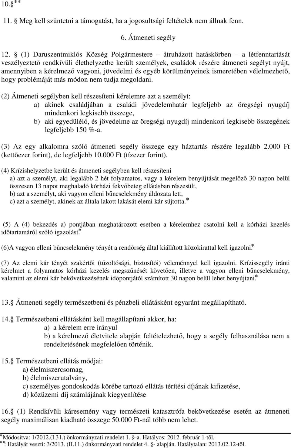 kérelmező vagyoni, jövedelmi és egyéb körülményeinek ismeretében vélelmezhető, hogy problémáját más módon nem tudja megoldani.