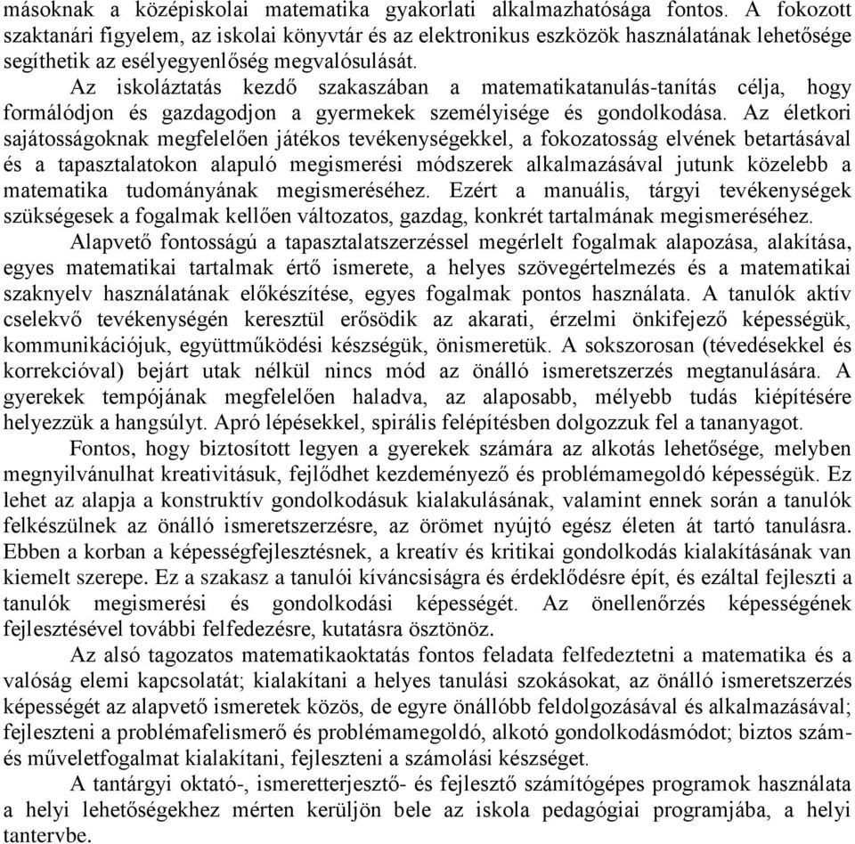 Az iskoláztatás kezdő szakaszában a matematikatanulás-tanítás célja, hogy formálódjon és gazdagodjon a gyermekek személyisége és gondolkodása.