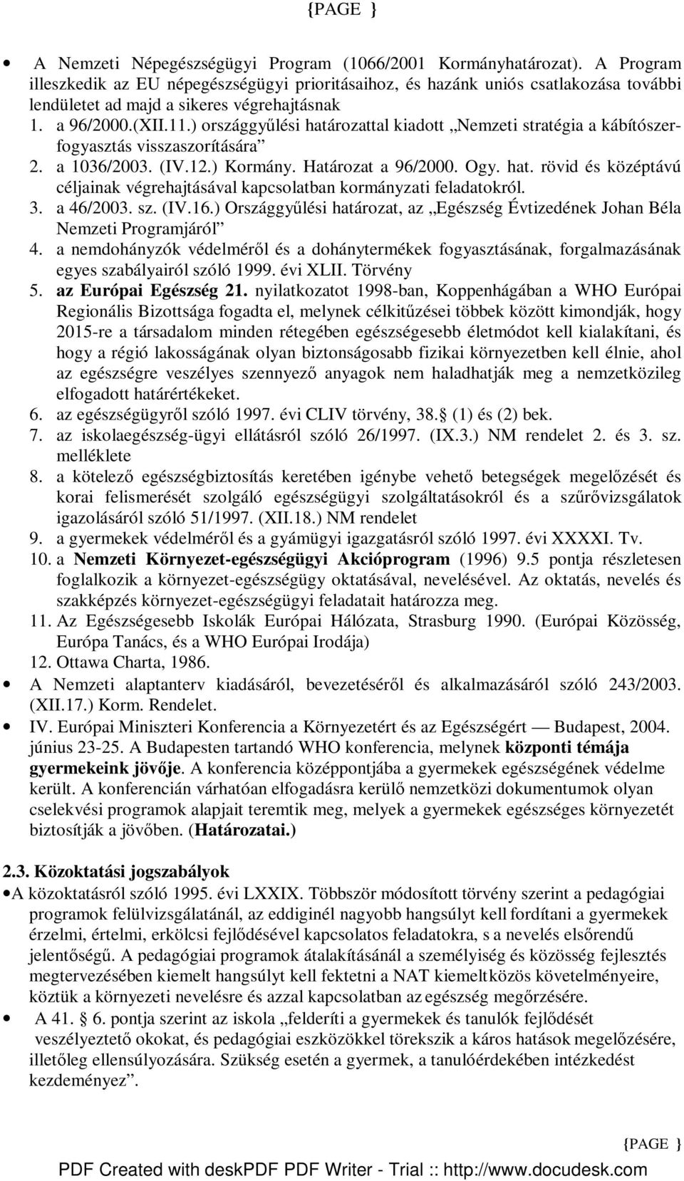 ) országgyőlési határozattal kiadott Nemzeti stratégia a kábítószerfogyasztás visszaszorítására 2. a 1036/2003. (IV.12.) Kormány. Határozat a 96/2000. Ogy. hat. rövid és középtávú céljainak végrehajtásával kapcsolatban kormányzati feladatokról.