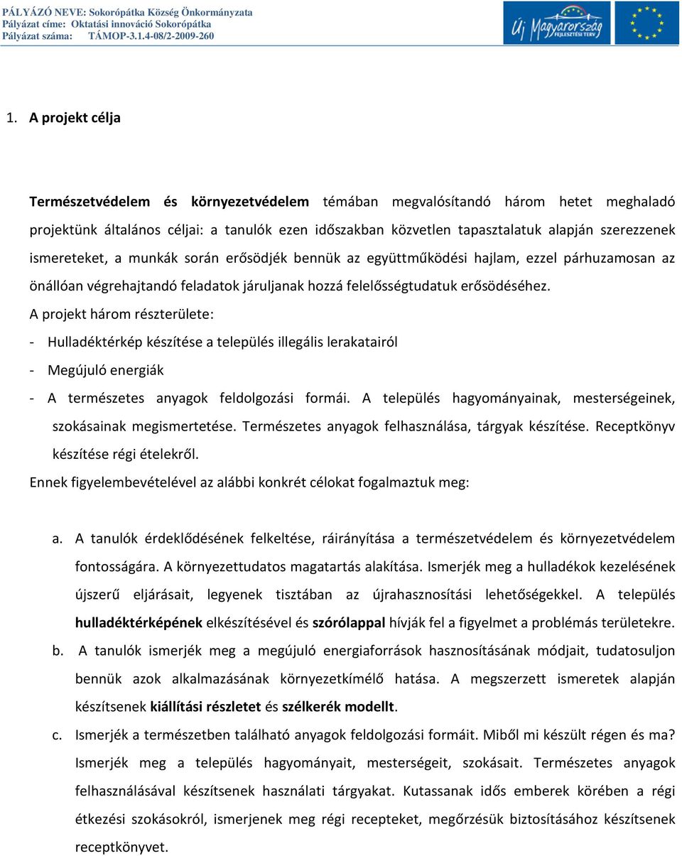 A projekt három részterülete: - Hulladéktérkép készítése a település illegális lerakatairól - Megújuló energiák - A természetes anyagok feldolgozási formái.