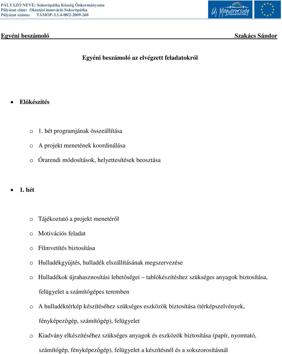 hét o Tájékoztató a projekt menetéről o Motivációs feladat o Filmvetítés biztosítása o Hulladékgyűjtés, hulladék elszállításának megszervezése o Hulladékok újrahasznosítási lehetőségei