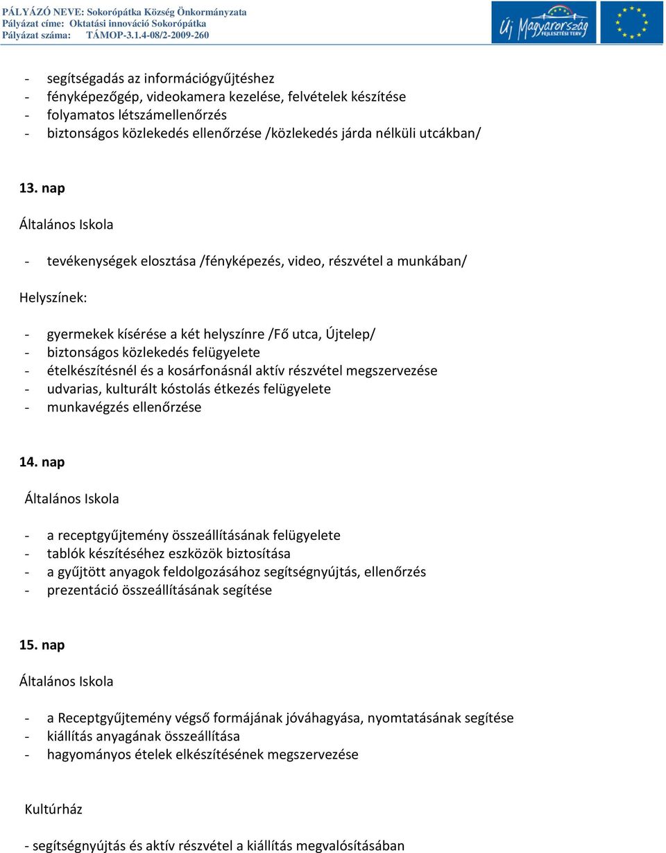 nap Általános Iskola - tevékenységek elosztása /fényképezés, video, részvétel a munkában/ Helyszínek: - gyermekek kísérése a két helyszínre /Fő utca, Újtelep/ - biztonságos közlekedés felügyelete -