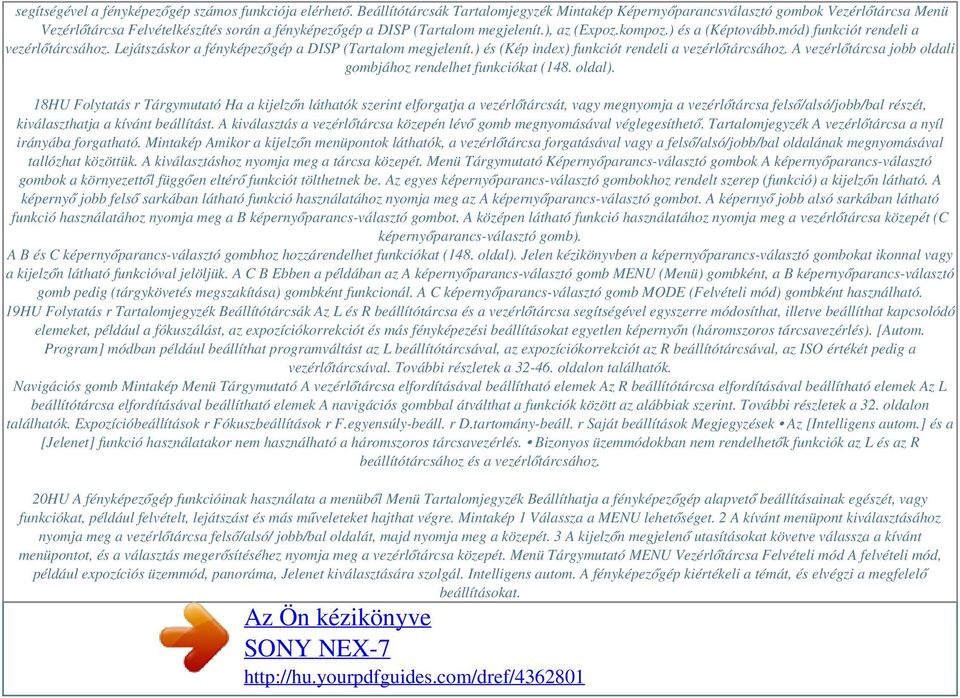 ) és a (Képtovább.mód) funkciót rendeli a vezérlőtárcsához. Lejátszáskor a fényképezőgép a DISP (Tartalom megjelenít.) és (Kép index) funkciót rendeli a vezérlőtárcsához.