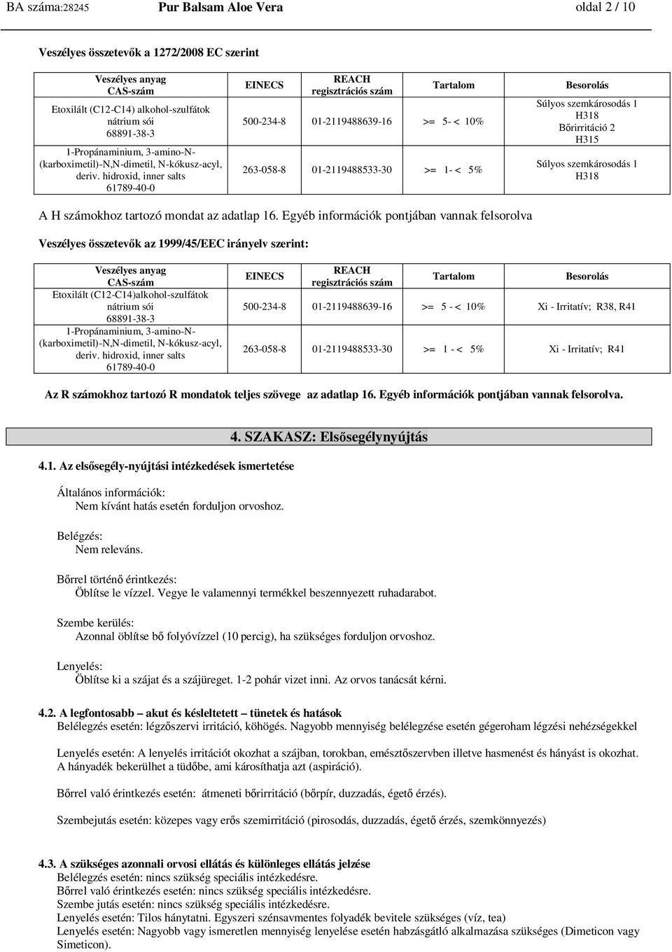 hidroxid, inner salts EINECS REACH regisztrációs szám Tartalom 500-234-8 01-2119488639-16 >= 5- < 10% 263-058-8 01-2119488533-30 >= 1- < 5% Besorolás Súlyos szemkárosodás 1 H318 rirritáció 2 H315