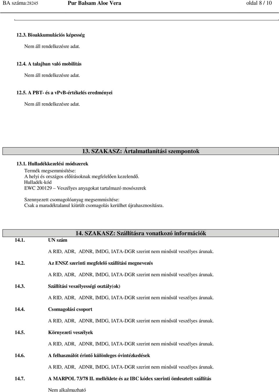 Hulladék-kód EWC 200129 okat tartalmazó mosószerek Szennyezett csomagolóanyag megsemmisítése: Csak a maradéktalanul kiürült csomagolás kerülhet újrahasznosításra. 14.1. UN szám 14.