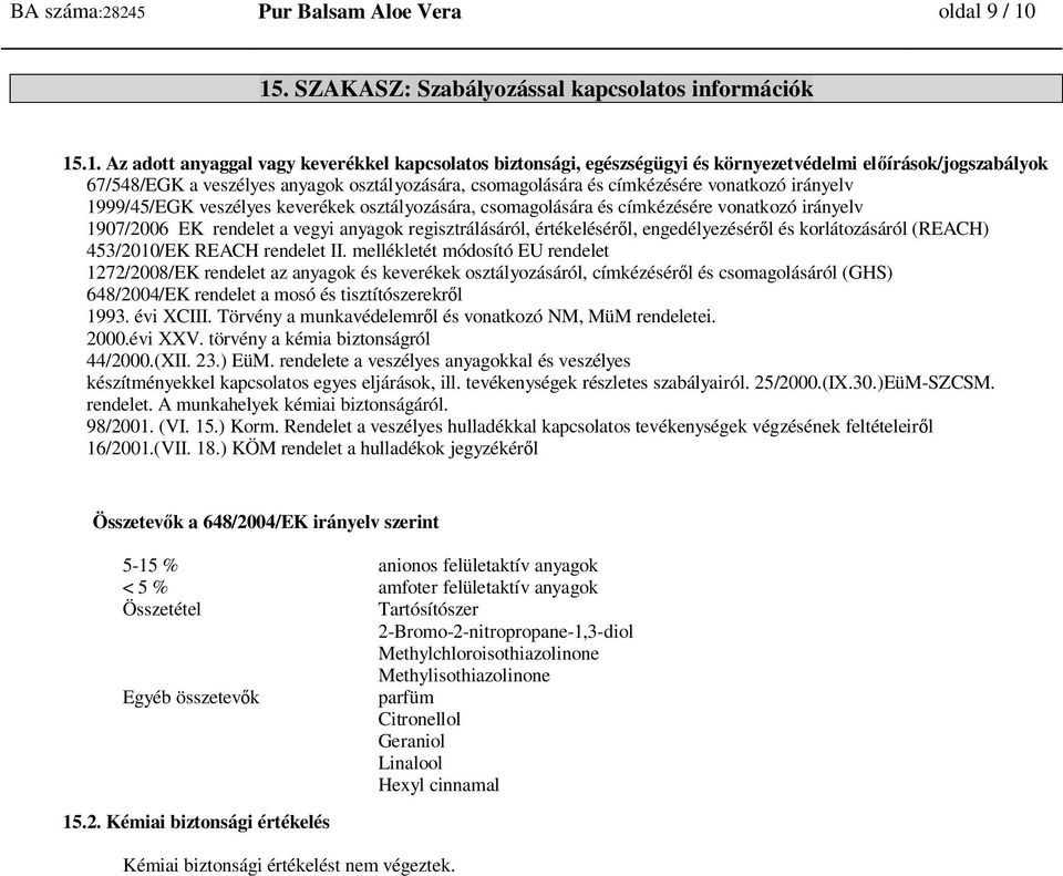 anyagok osztályozására, csomagolására és címkézésére vonatkozó irányelv 1999/45/EGK veszélyes keverékek osztályozására, csomagolására és címkézésére vonatkozó irányelv 1907/2006 EK rendelet a vegyi