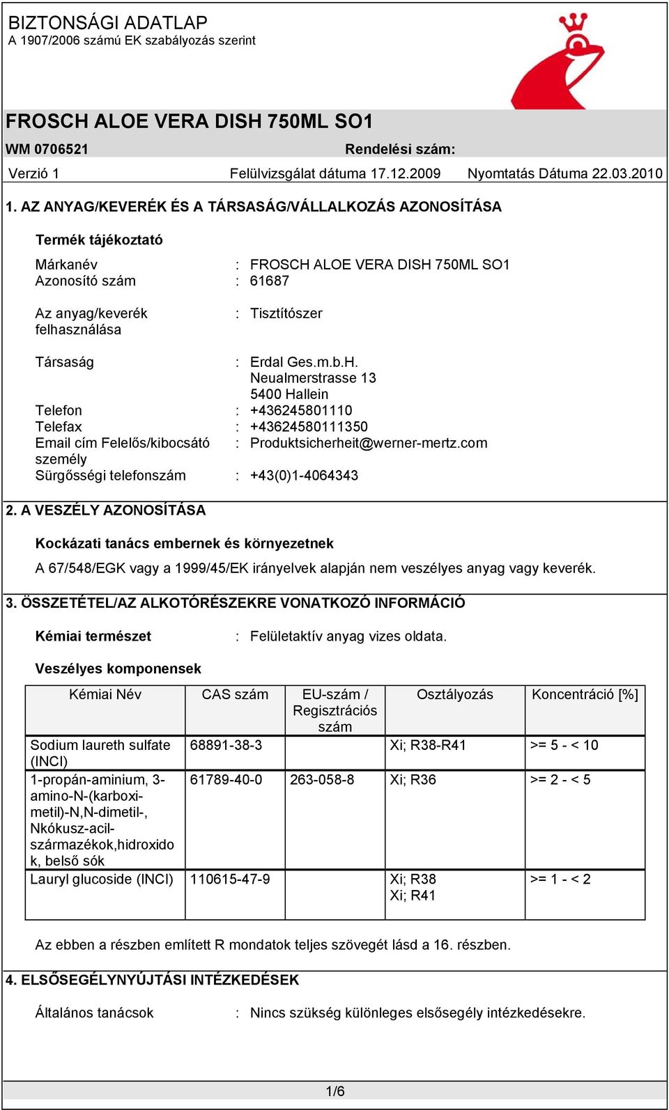 A VESZÉLY AZONOSÍTÁSA Kockázati tanács embernek és környezetnek A 67/548/EGK vagy a 1999/45/EK irányelvek alapján nem veszélyes anyag vagy keverék. 3.
