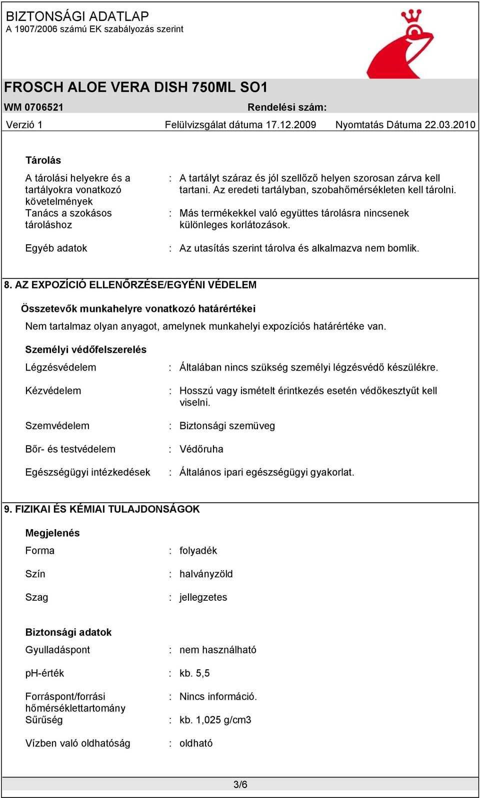 AZ EXPOZÍCIÓ ELLENŐRZÉSE/EGYÉNI VÉDELEM Összetevők munkahelyre vonatkozó határértékei Nem tartalmaz olyan anyagot, amelynek munkahelyi expozíciós határértéke van.