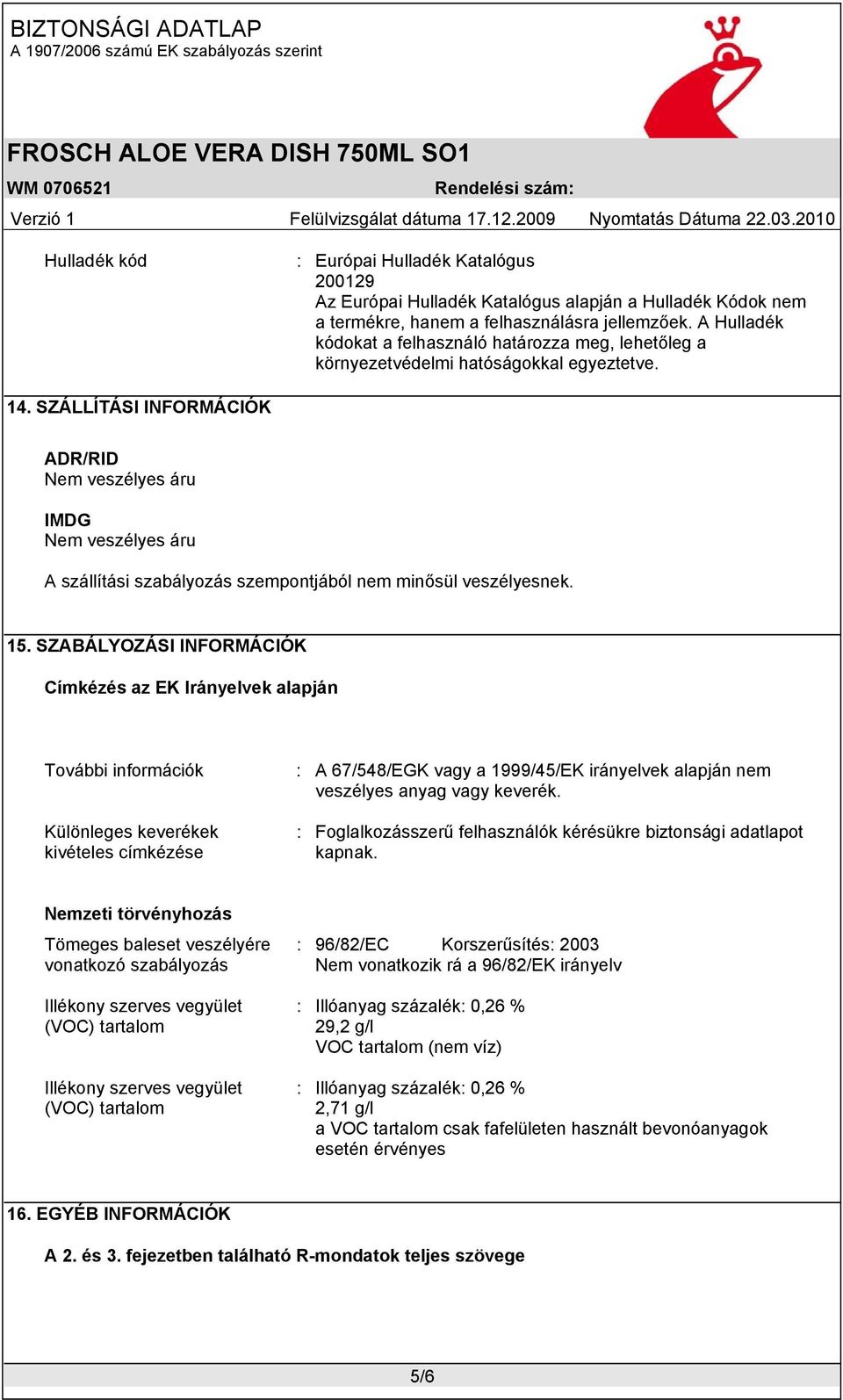 SZÁLLÍTÁSI INFORMÁCIÓK ADR/RID Nem veszélyes áru IMDG Nem veszélyes áru A szállítási szabályozás szempontjából nem minősül veszélyesnek. 15.