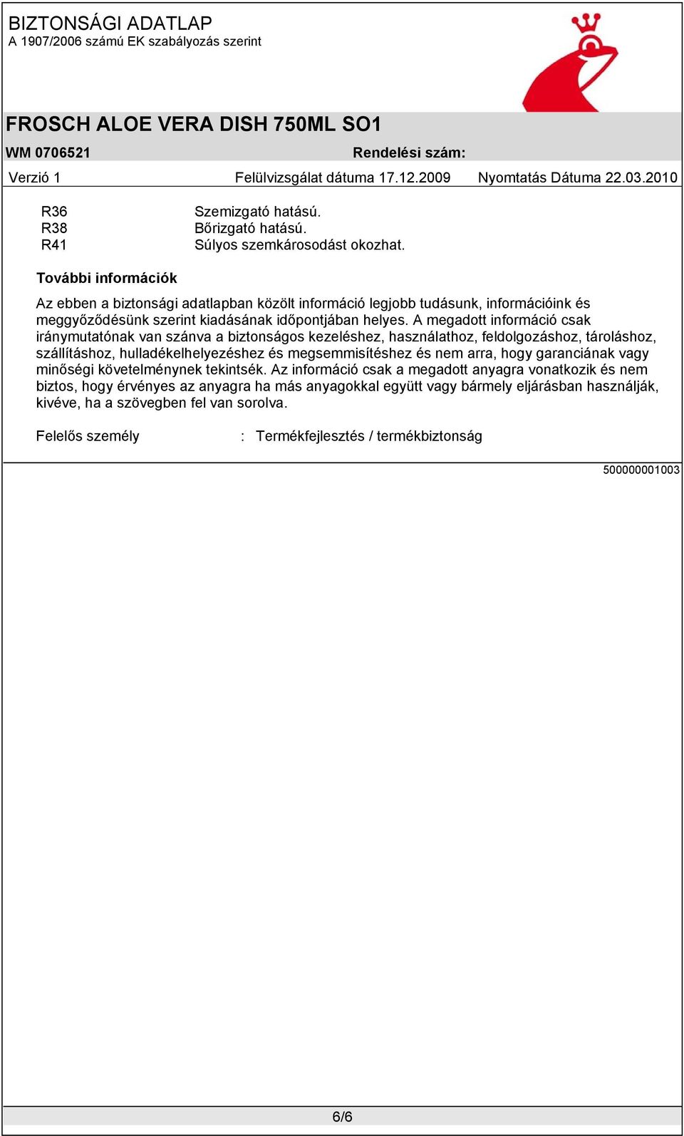 A megadott információ csak iránymutatónak van szánva a biztonságos kezeléshez, használathoz, feldolgozáshoz, tároláshoz, szállításhoz, hulladékelhelyezéshez és megsemmisítéshez és