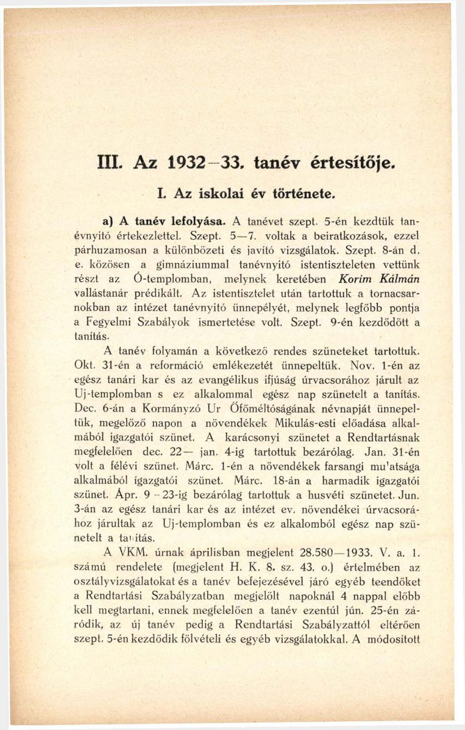 Az istentisztelet után tartottuk a tornacsarnokban az intézet tanévnyitó ünnepélyét, melynek legfőbb pontja a Fegyelmi Szabályok ismertetése volt. Szept.