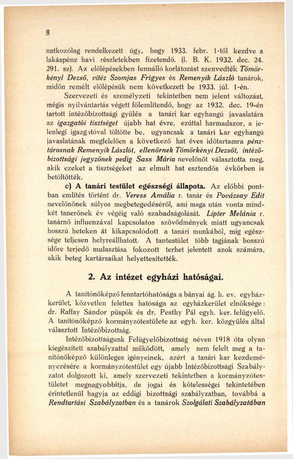 Szervezeti és személyzeti tekintetben nem jelent változást, mégis nyilvántartás végett fölemlítendő, hogy az 1932. dec.