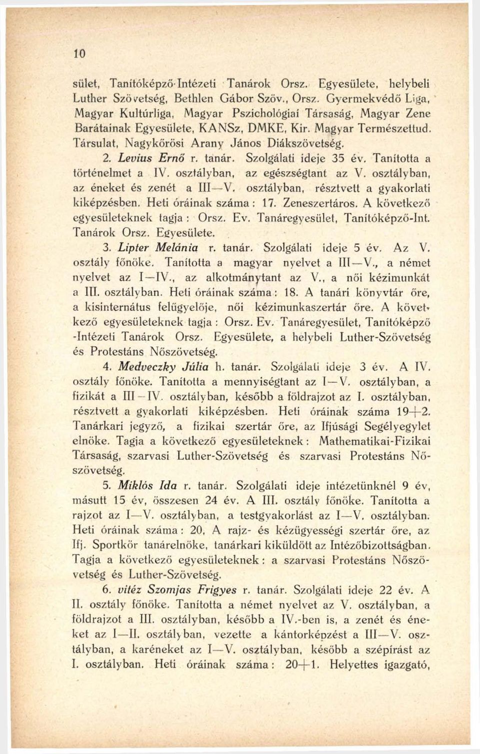 Levius Ernő r. tanár. Szolgálati ideje 35 év. Tanította a történelmet a IV. osztályban, az egészségtant az V. osztályban, az éneket és zenét a III V. osztályban, résztvett a gyakorlati kiképzésben.