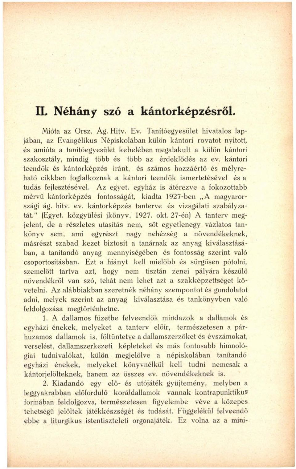 érdeklődés az ev. kántori teendők és kántorképzés iránt, és számos hozzáértő és mélyreható cikkben foglalkoznak a kántori teendők ismertetésével és a tudás fejlesztésével.