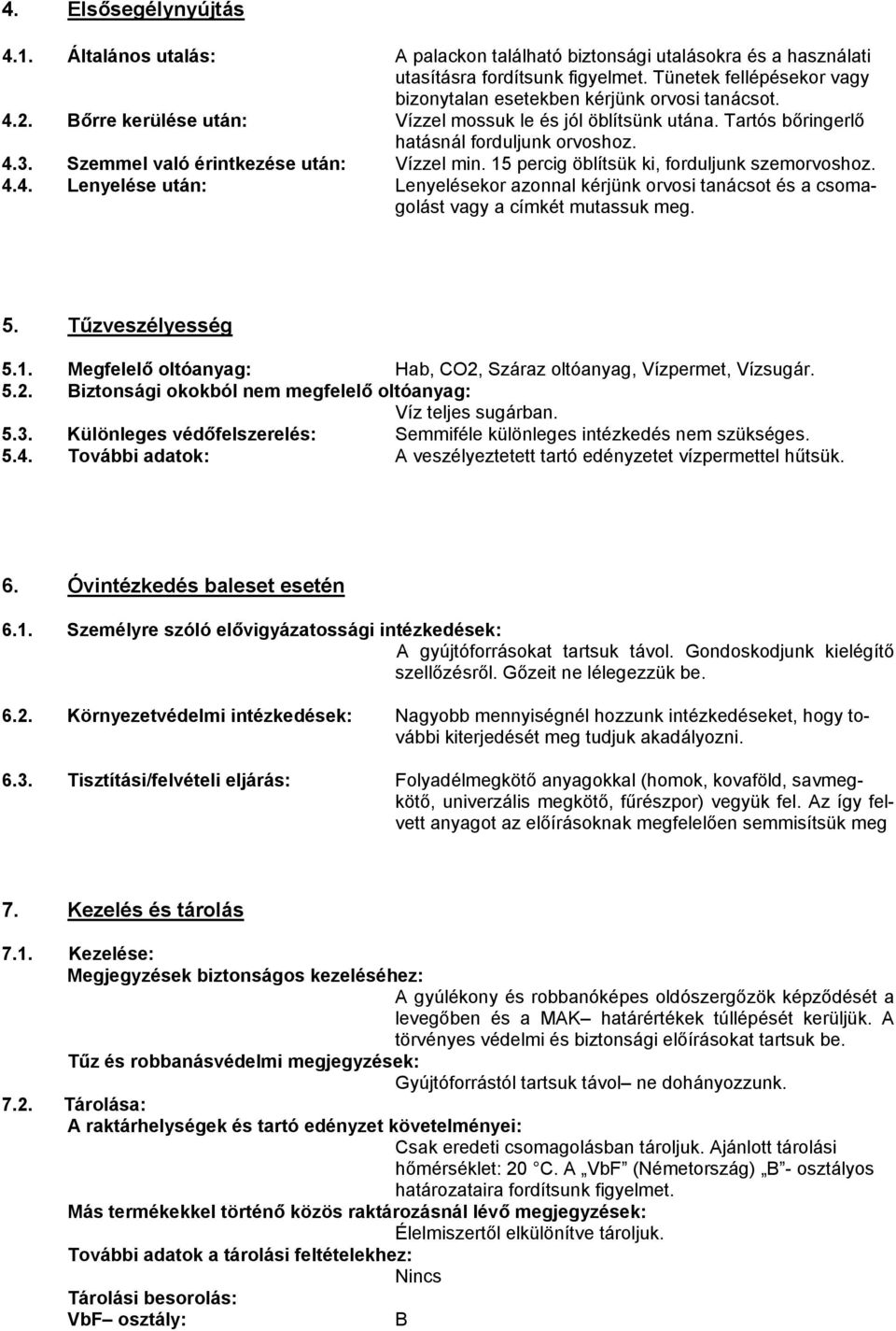 Szemmel való érintkezése után: Vízzel min. 15 percig öblítsük ki, forduljunk szemorvoshoz. 4.4. Lenyelése után: Lenyelésekor azonnal kérjünk orvosi tanácsot és a csomagolást vagy a címkét mutassuk meg.