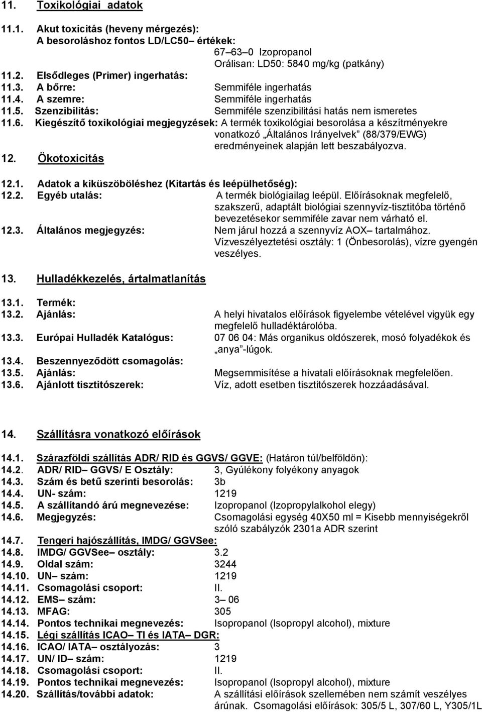 Kiegészítő toxikológiai megjegyzések: A termék toxikológiai besorolása a készítményekre vonatkozó Általános Irányelvek (88/379/EWG) eredményeinek alapján lett beszabályozva. 12