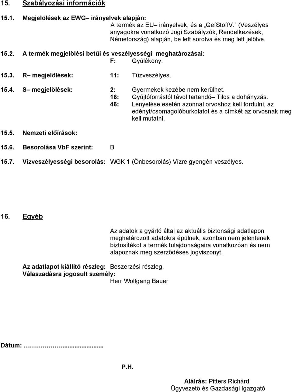 A termék megjelölési betűi és veszélyességi meghatározásai: F: Gyúlékony. 15.3. R megjelölések: 11: Tűzveszélyes. 15.4. S megjelölések: 2: Gyermekek kezébe nem kerülhet.