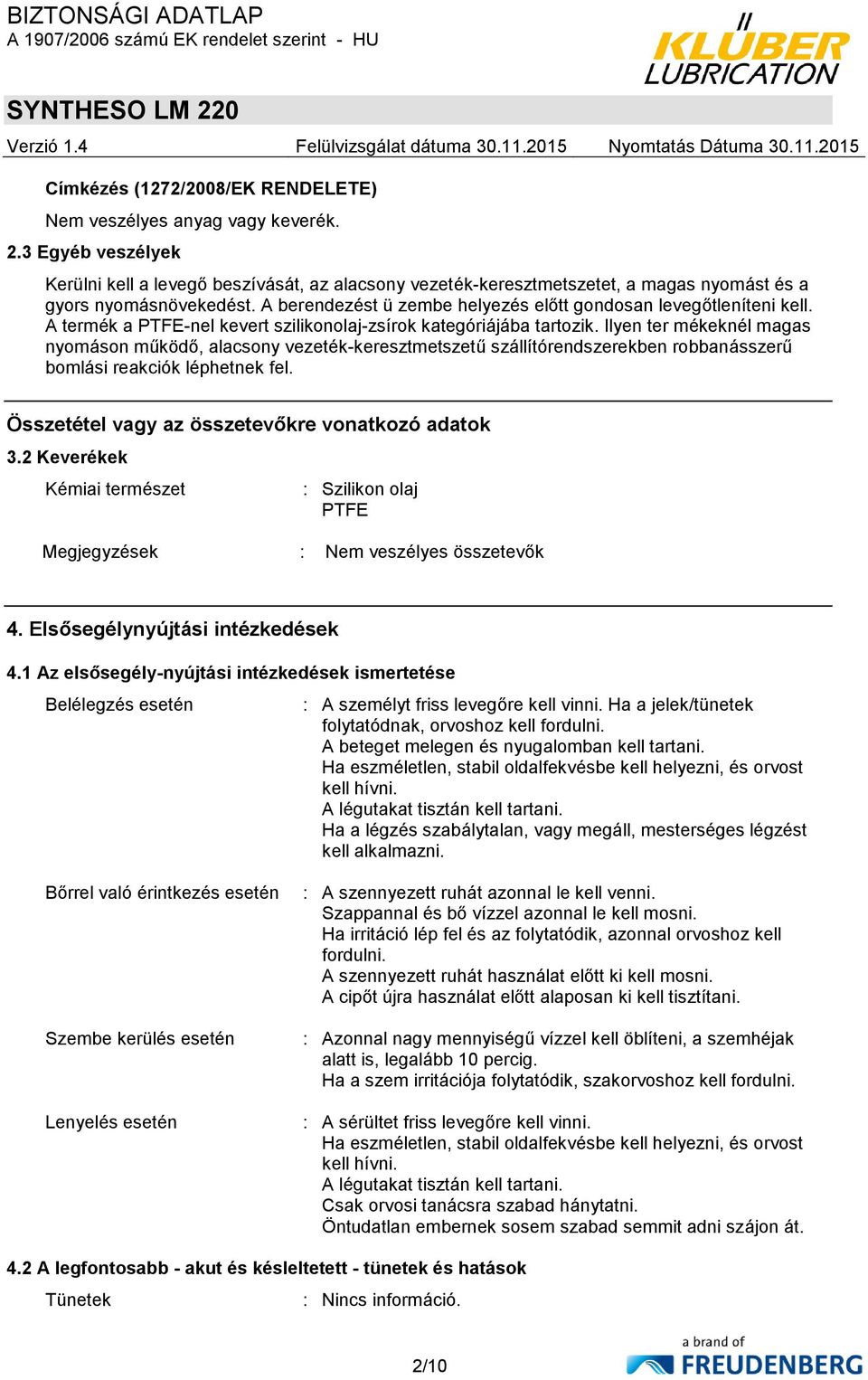 A berendezést ü zembe helyezés előtt gondosan levegőtleníteni kell. A termék a PTFE-nel kevert szilikonolaj-zsírok kategóriájába tartozik.