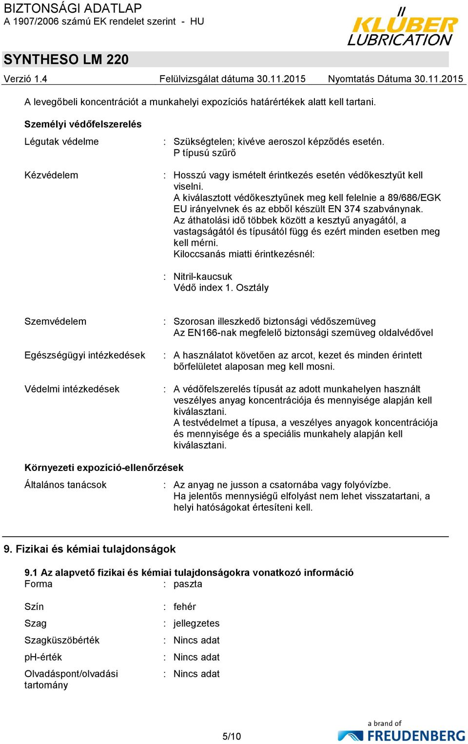 Az áthatolási idő többek között a kesztyű anyagától, a vastagságától és típusától függ és ezért minden esetben meg kell mérni. Kiloccsanás miatti érintkezésnél: : Nitril-kaucsuk Védő index 1.