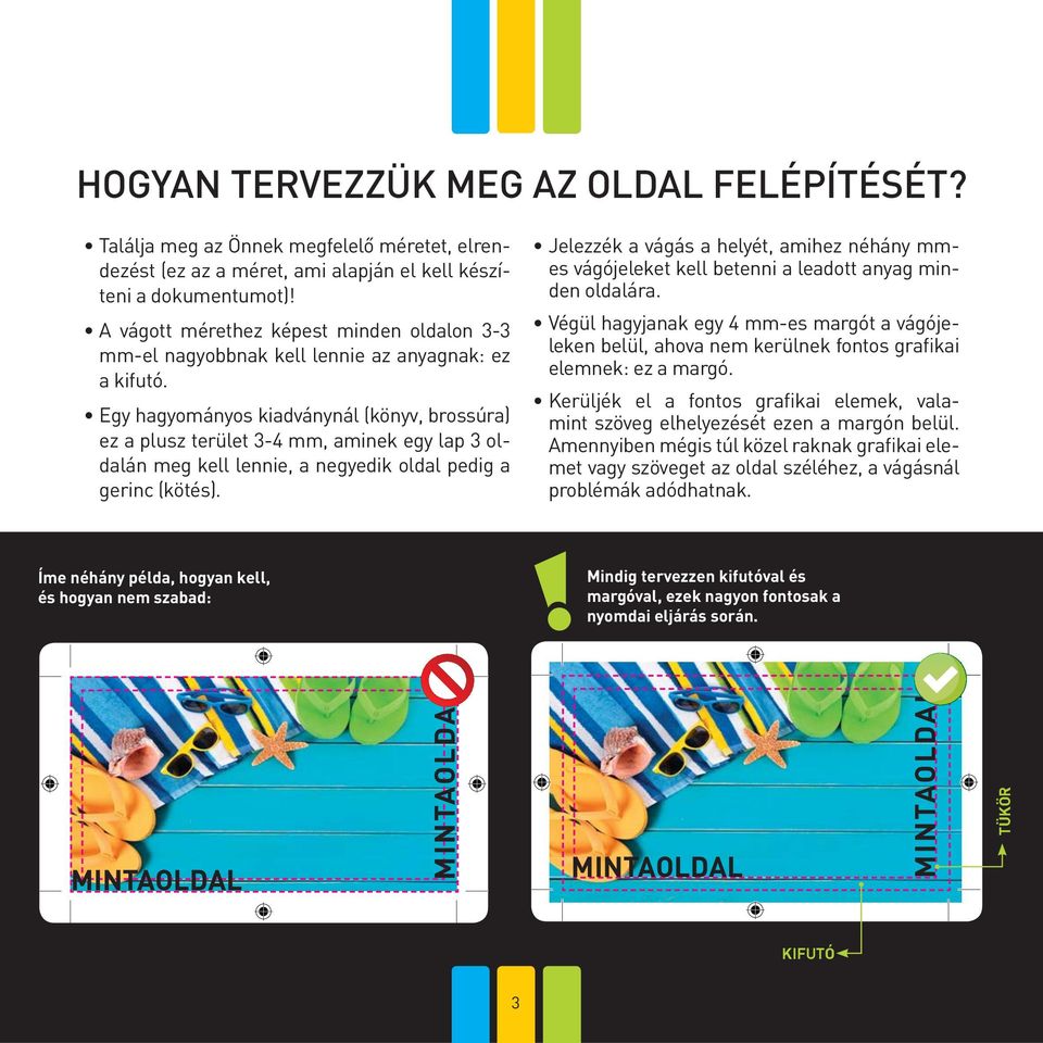 Egy hagyományos kiadványnál (könyv, brossúra) ez a plusz terület 3-4 mm, aminek egy lap 3 oldalán meg kell lennie, a negyedik oldal pedig a gerinc (kötés).