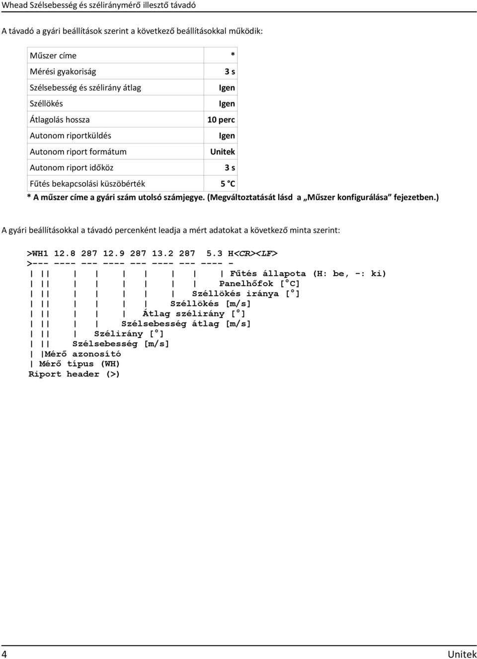 számjegye. (Megváltoztatását lásd a Műszer konfigurálása fejezetben.) A gyári beállításokkal a távadó percenként leadja a mért adatokat a következő minta szerint: >WH1 12.8 287 12.9 287 13.2 287 5.