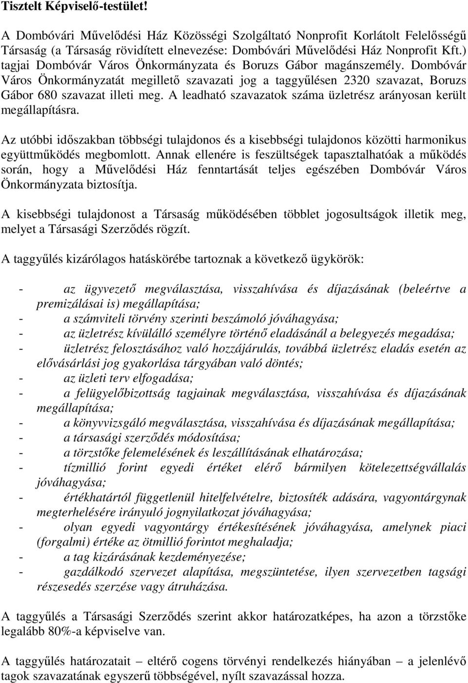 A leadható szavazatok száma üzletrész arányosan került megállapításra. Az utóbbi időszakban többségi tulajdonos és a kisebbségi tulajdonos közötti harmonikus együttműködés megbomlott.