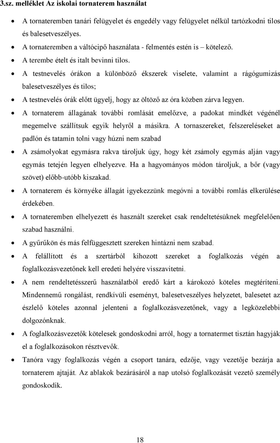 A testnevelés órákon a különböző ékszerek viselete, valamint a rágógumizás balesetveszélyes és tilos; A testnevelés órák előtt ügyelj, hogy az öltöző az óra közben zárva legyen.