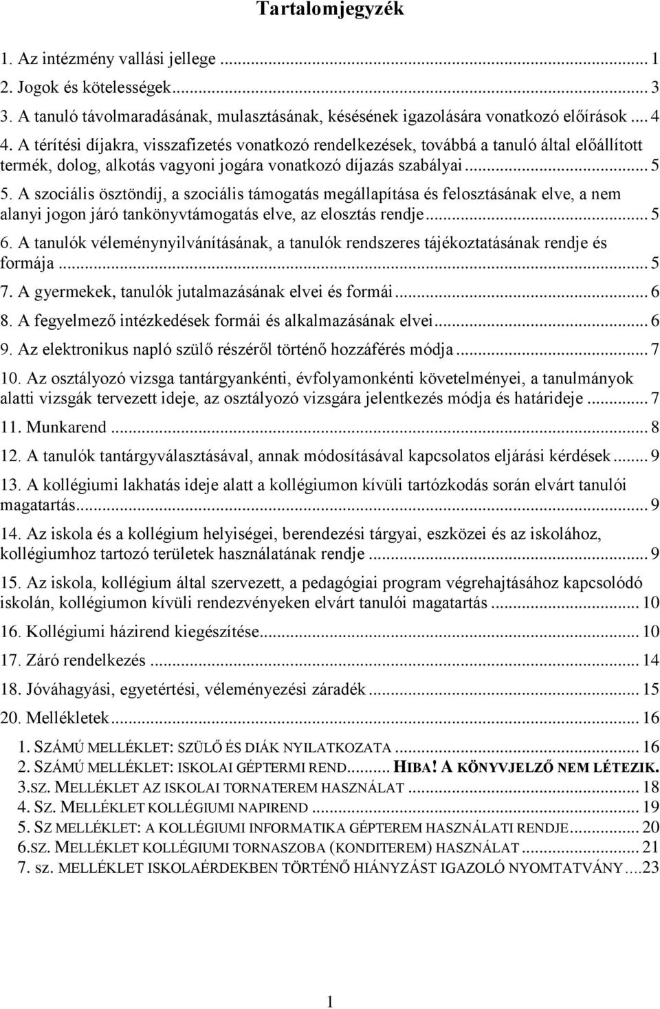A szociális ösztöndíj, a szociális támogatás megállapítása és felosztásának elve, a nem alanyi jogon járó tankönyvtámogatás elve, az elosztás rendje... 5 6.